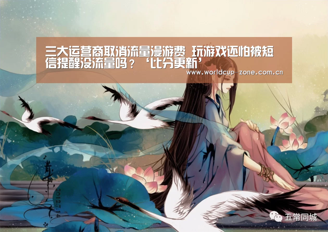 三大运营商取消流量漫游费 玩游戏还怕被短信提醒没流量吗?‘比分更新’(图1) 世界杯直播